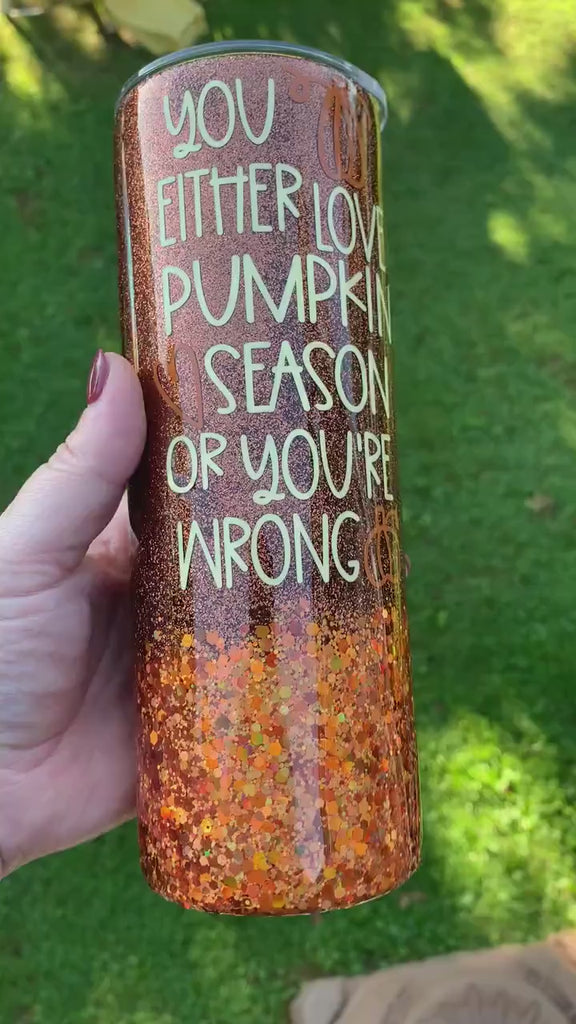 You Either Love Pumpkin Season, Or You're Wrong Glitter Tumbler | Fall Glitter Tumbler | Pumpkin Spice Coffee | Fall Orange Brown Glitter