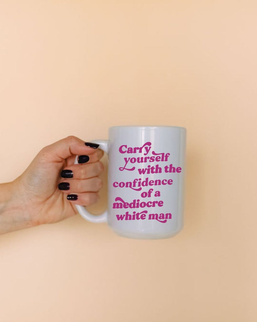 Carry Yourself with the Confidence of a Mediocre White Man Mug | Funny Office Gift | Work Bestie Mug